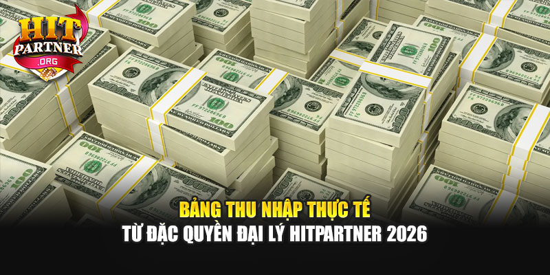 Bảng thu nhập thực tế từ đặc quyền đại lý Hitpartner 2026