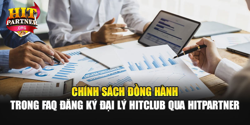 Chính sách đồng hành trong FAQ đăng ký đại lý Hitclub qua Hitpartner
