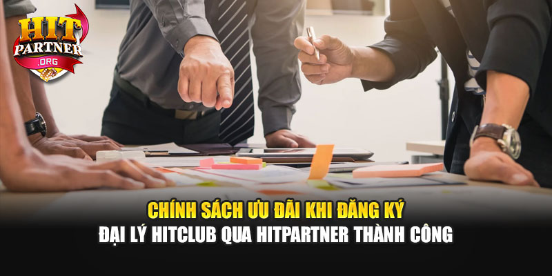 Chính sách ưu đãi khi đăng ký đại lý Hitclub qua Hitpartner thành công