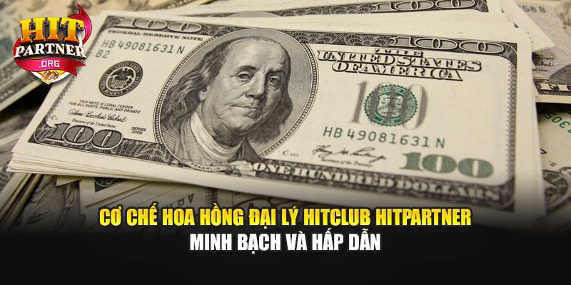 Cơ chế hoa hồng đại lý Hitclub Hitpartner minh bạch và hấp dẫn