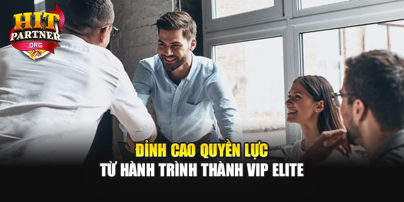 Đỉnh cao quyền lực từ hành trình thành VIP Elite