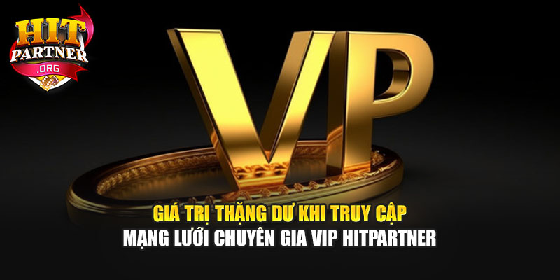 Giá trị thặng dư khi truy cập mạng lưới chuyên gia VIP Hitpartner
