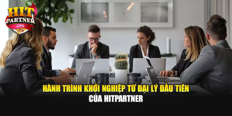 Hành trình khởi nghiệp từ đại lý đầu tiên của Hitpartner
