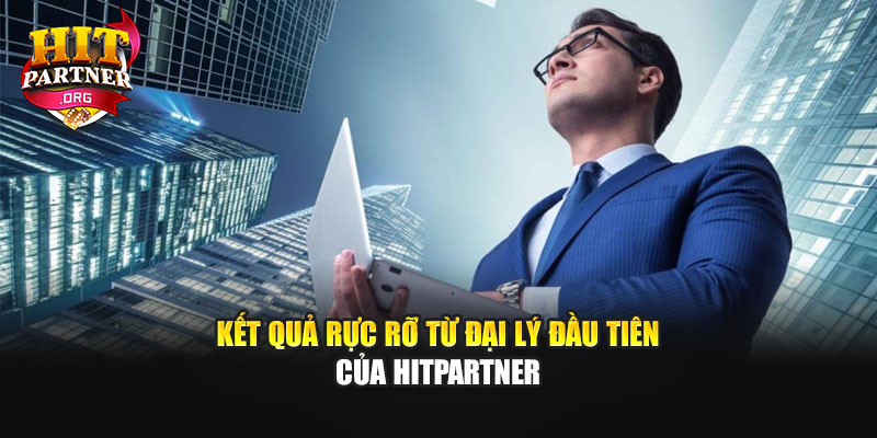 Kết quả rực rỡ từ đại lý đầu tiên của Hitpartner
