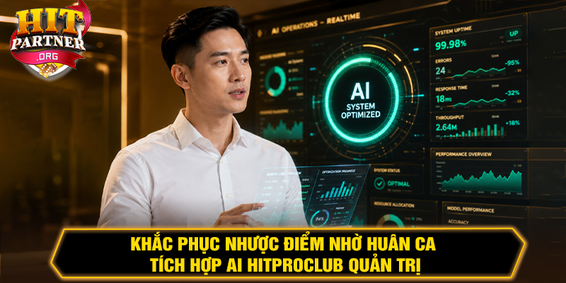 Khắc phục nhược điểm nhờ Huân Ca tích hợp AI Hitproclub quản trị