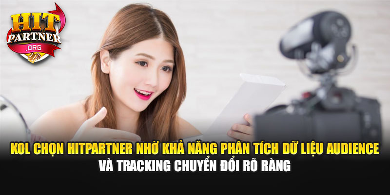 KOL chọn Hitpartner nhờ khả năng phân tích dữ liệu audience và tracking chuyển đổi rõ ràng