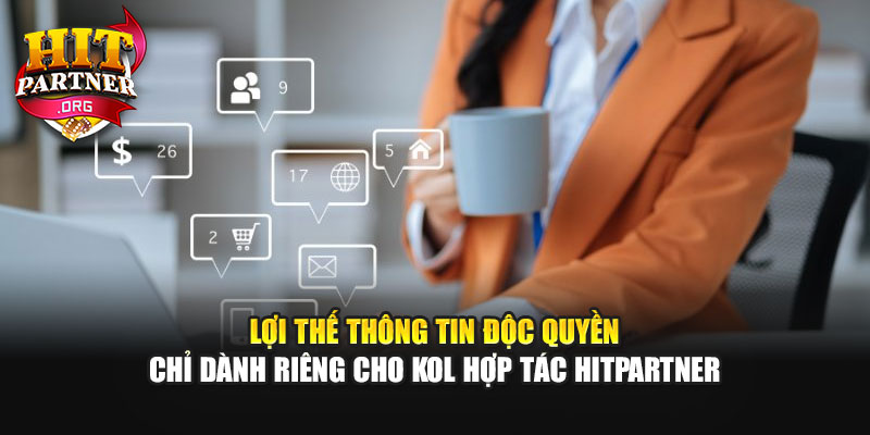 Lợi thế thông tin độc quyền chỉ dành riêng cho KOL hợp tác Hitpartner