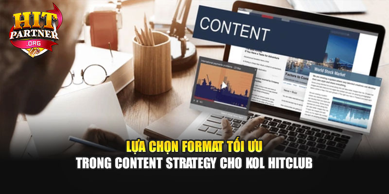 Lựa chọn format tối ưu trong Content strategy cho KOL Hitclub