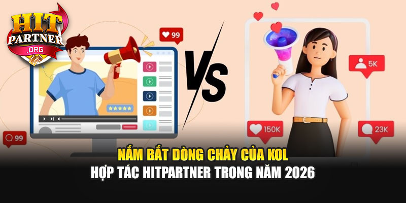 Nắm bắt dòng chảy của KOL hợp tác Hitpartner trong năm 2026
