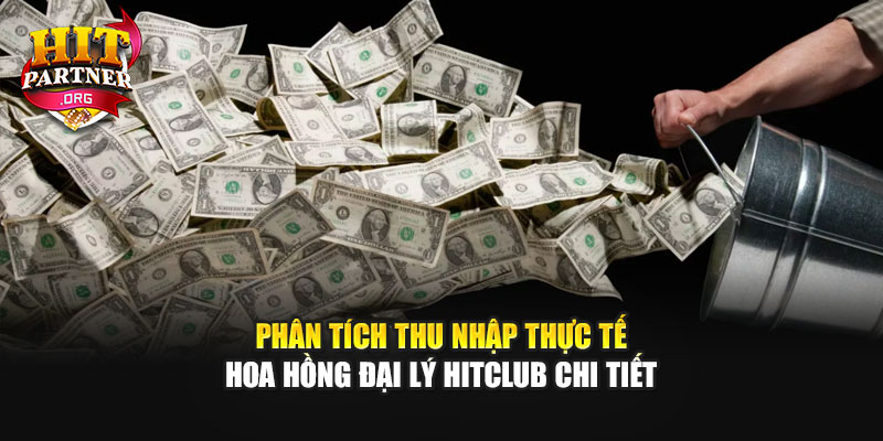 Phân tích thu nhập thực tế hoa hồng đại lý Hitclub chi tiết