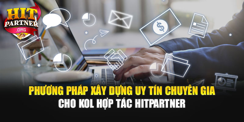 Phương pháp xây dựng uy tín chuyên gia cho KOL hợp tác Hitpartner