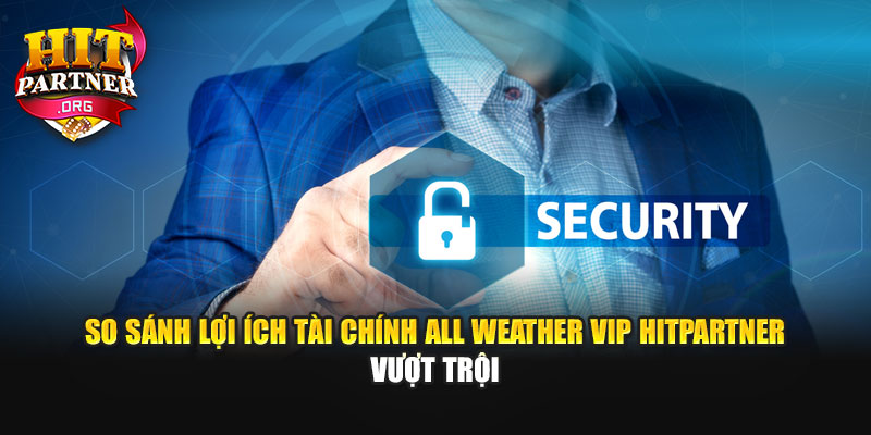 So sánh lợi ích tài chính All Weather VIP Hitpartner vượt trội