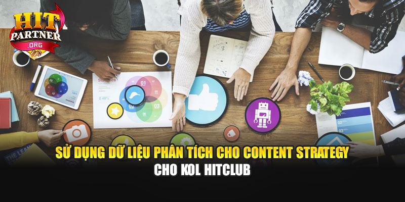 Sử dụng dữ liệu phân tích cho Content strategy cho KOL Hitclub