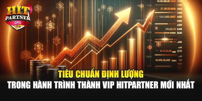 Tiêu chuẩn định lượng trong hành trình thành VIP Hitpartner mới nhất