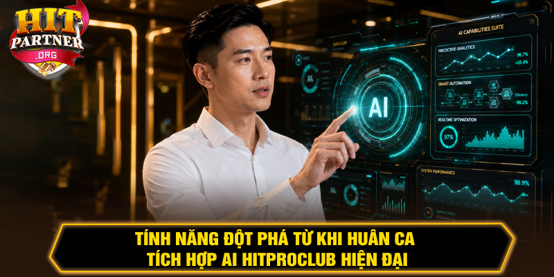 Tính năng đột phá từ khi Huân Ca tích hợp AI Hitproclub hiện đại
