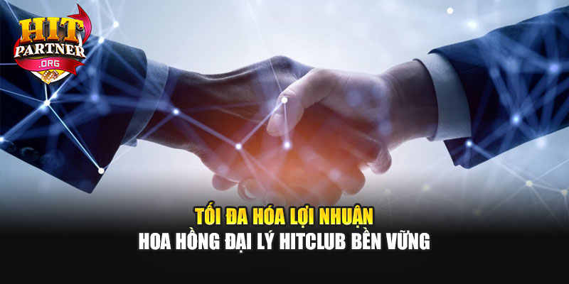 Tối đa hóa lợi nhuận hoa hồng đại lý Hitclub bền vững