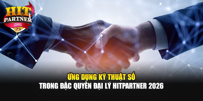 Ứng dụng kỹ thuật số trong đặc quyền đại lý Hitpartner 2026