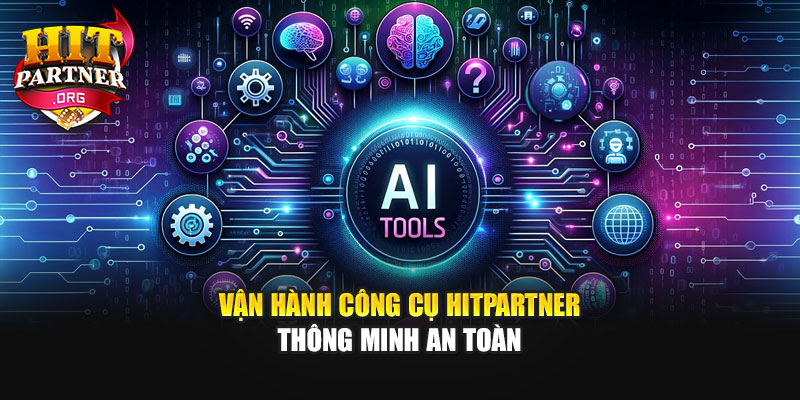 Vận hành công cụ Hitpartner thông minh an toàn