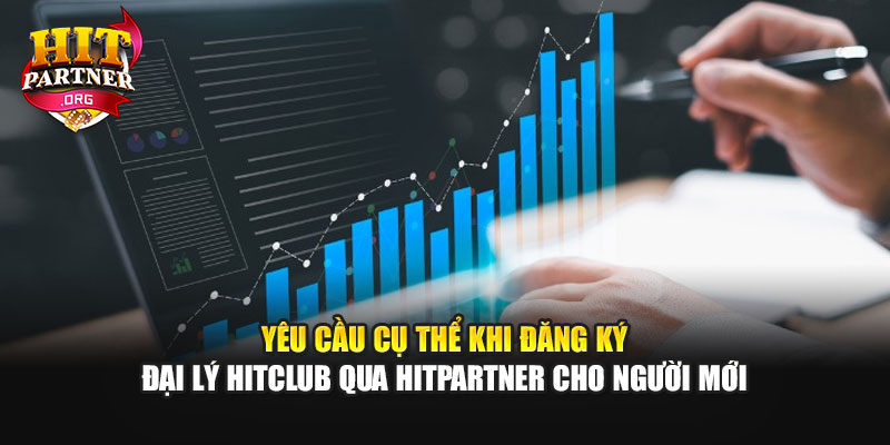 Yêu cầu cụ thể khi đăng ký đại lý Hitclub qua Hitpartner cho người mới