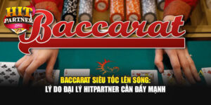 Baccarat Siêu Tốc Lên Sóng: Lý Do Đại Lý Hitpartner Cần Đẩy Mạnh