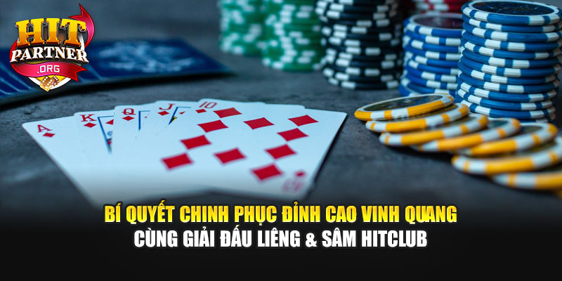 Bí quyết chinh phục đỉnh cao vinh quang cùng giải đấu Liêng & Sâm Hitclub