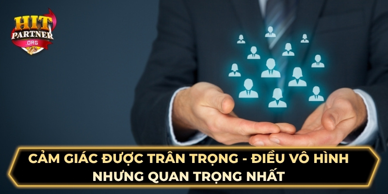 Cảm giác được trân trọng - Điều vô hình nhưng quan trọng nhất 