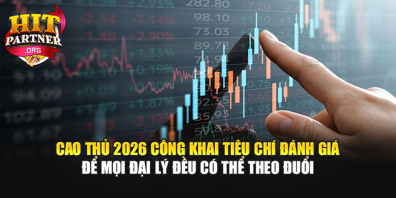 Cao thủ 2026 công khai tiêu chí đánh giá để mọi đại lý đều có thể theo đuổi