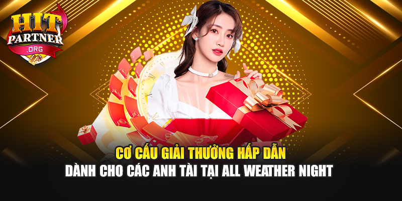 Cơ cấu giải thưởng hấp dẫn dành cho các anh tài tại All Weather Night 