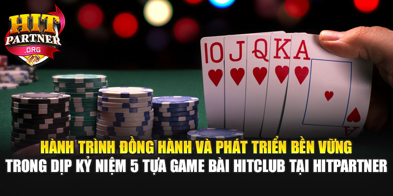 Hành trình đồng hành và phát triển bền vững trong dịp kỷ niệm 5 tựa game bài Hitclub tại Hitpartner