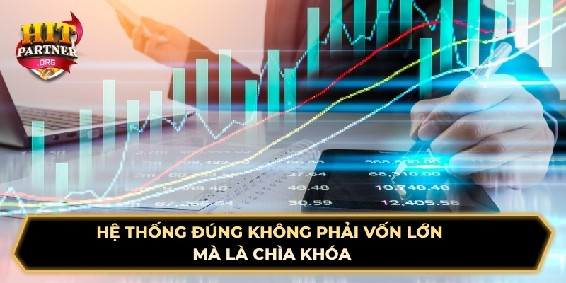 Hệ thống đúng không phải vốn lớn mà là chìa khóa