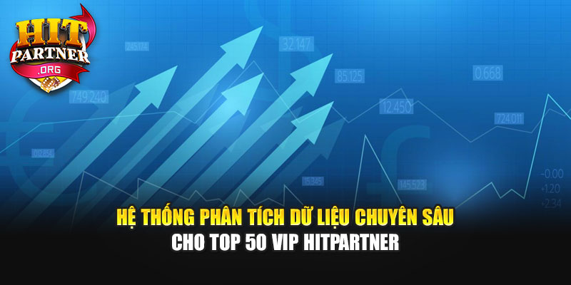 Hệ thống phân tích dữ liệu chuyên sâu cho Top 50 VIP Hitpartner
