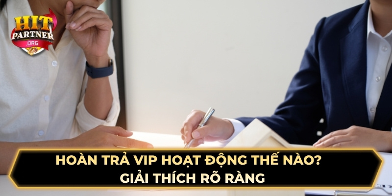 Hoàn trả VIP hoạt động thế nào? - Giải thích rõ ràng