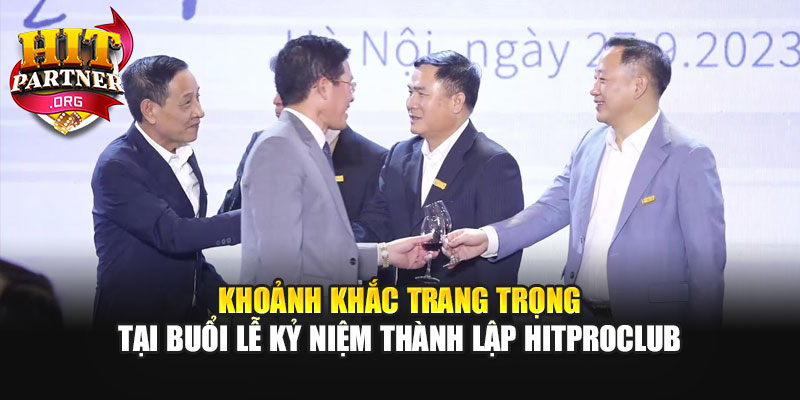 Khoảnh khắc trang trọng tại buổi lễ kỷ niệm thành lập Hitproclub