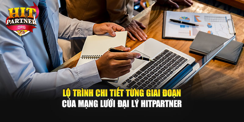 Lộ trình chi tiết từng giai đoạn của mạng lưới đại lý Hitpartner