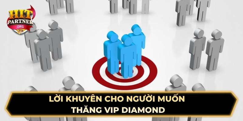 Lời khuyên cho người muốn thăng VIP Diamond