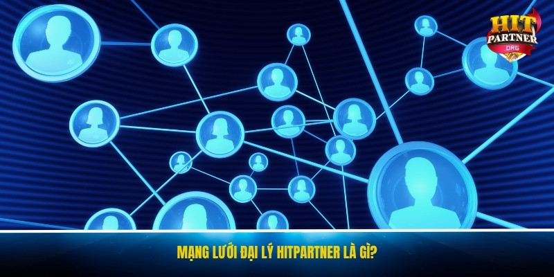 Mạng lưới đại lý Hitpartner là gì?
