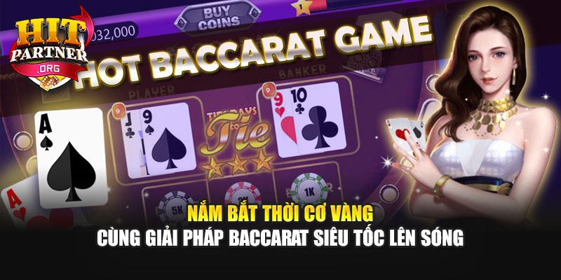 Nắm bắt thời cơ vàng cùng giải pháp Baccarat Siêu Tốc lên sóng