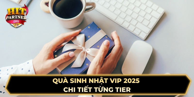 Quà sinh nhật VIP 2025 - Chi tiết từng tier