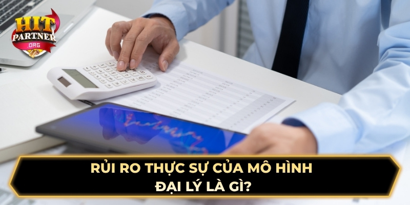 Rủi ro thực sự của mô hình đại lý là gì?