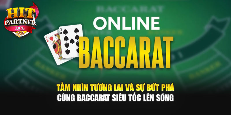 Tầm nhìn tương lai và sự bứt phá cùng Baccarat Siêu Tốc lên sóng