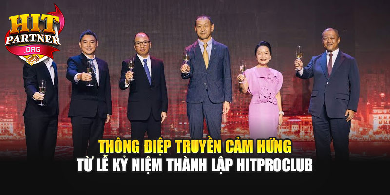 Thông điệp truyền cảm hứng từ lễ kỷ niệm thành lập Hitproclub