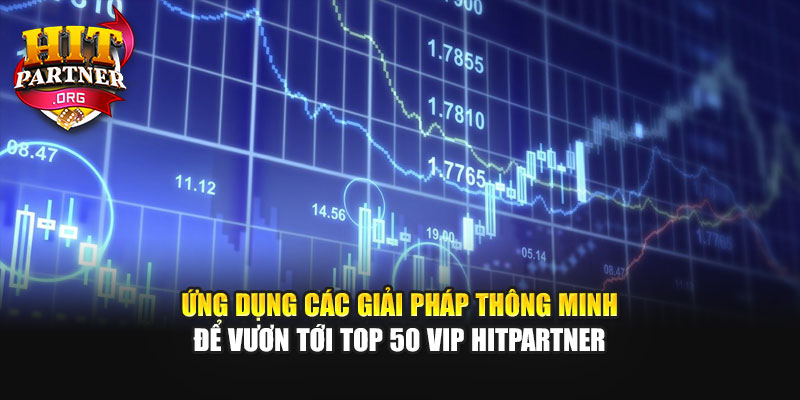 Ứng dụng các giải pháp thông minh để vươn tới Top 50 VIP Hitpartner