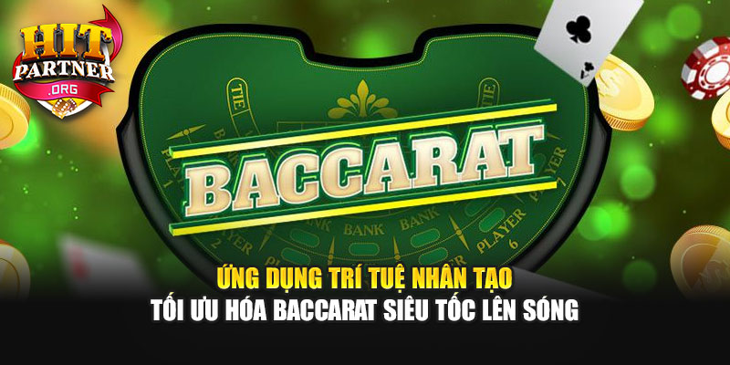Ứng dụng trí tuệ nhân tạo tối ưu hóa Baccarat Siêu Tốc lên sóng