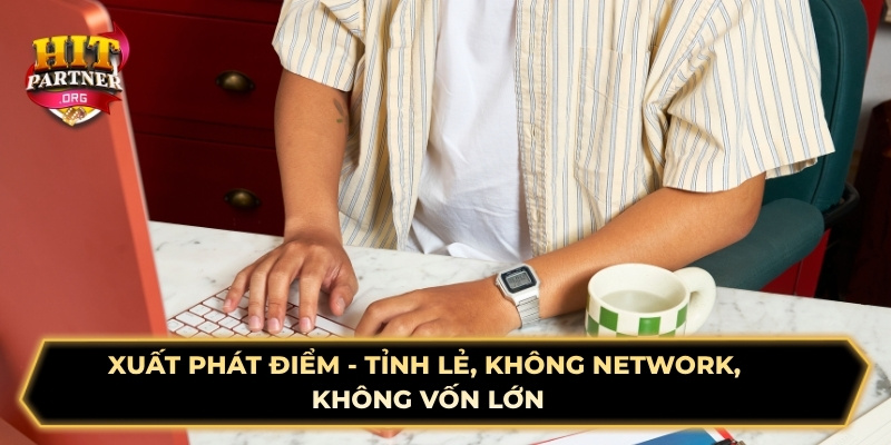 Xuất phát điểm - Tỉnh lẻ, không network, không vốn lớn