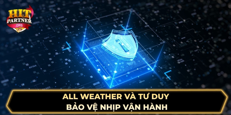 All Weather và tư duy bảo vệ nhịp vận hành
