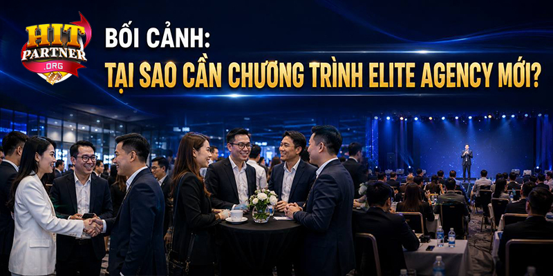Bối cảnh: Tại sao cần chương trình Elite Agency mới?