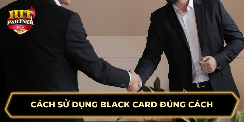 Cách sử dụng Black Card đúng cách