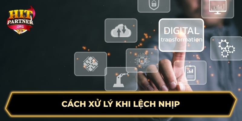 Cách xử lý khi lệch nhịp