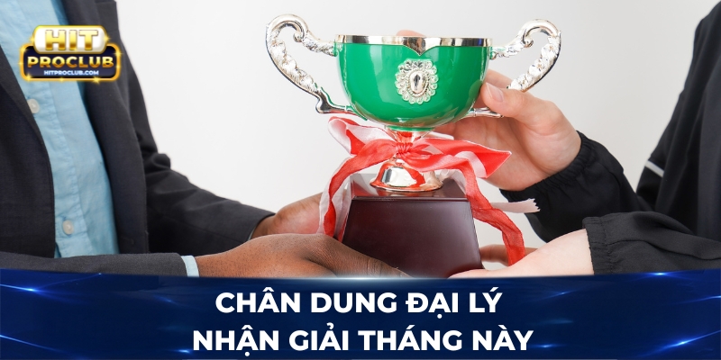 Chân dung đại lý nhận giải tháng này