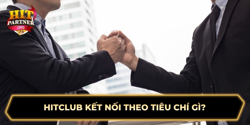 Hitclub kết nối theo tiêu chí gì?